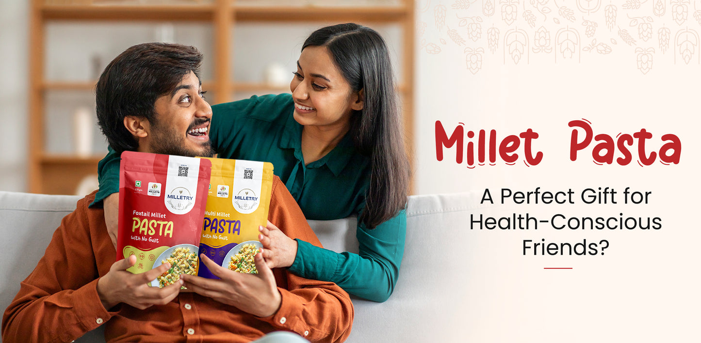 millet pasta a perfect gift for health conscious friend