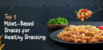 Top 5 Millet-Based Snacks for Healthy Snacking
